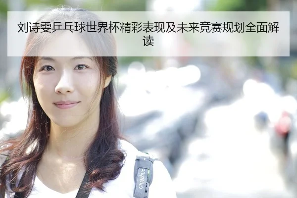 刘诗雯乒乓球世界杯精彩表现及未来竞赛规划全面解读 | WM SPORTS